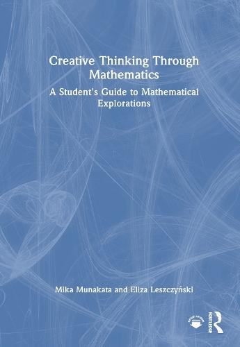 Creative Thinking Through Mathematics: A Student's Guide to Mathematical Explorations