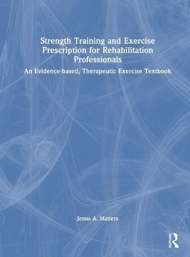 Strength Training and Exercise Prescription for Rehabilitation Professionals: An Evidence-based, Therapeutic Exercise Textbook