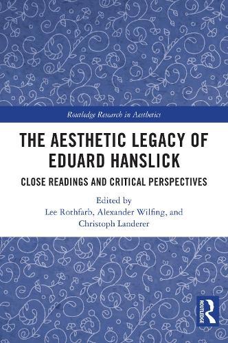 The Aesthetic Legacy of Eduard Hanslick: Close Readings and Critical Perspectives
