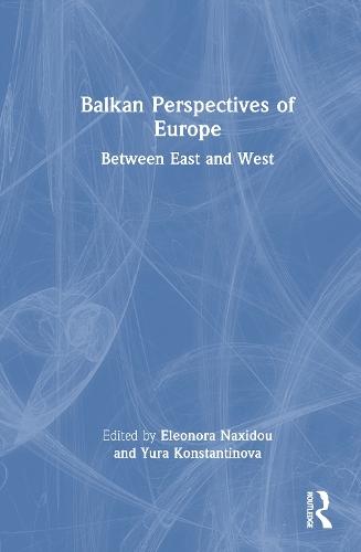 Balkan Perspectives of Europe: Between East and West