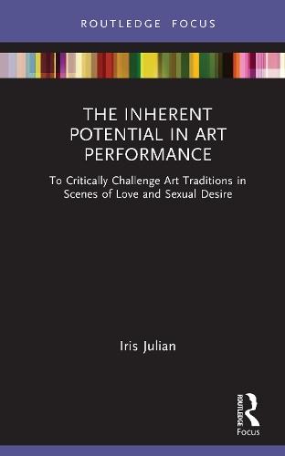 The Inherent Potential in Art Performance: To Critically Challenge Art Traditions in Scenes of Love and Sexual Desire