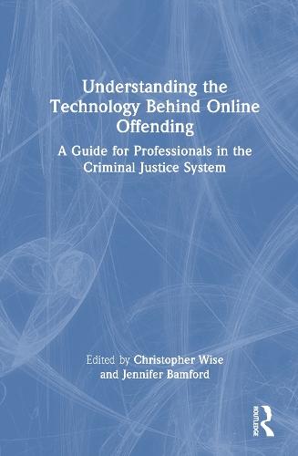 Understanding the Technology Behind Online Offending: A Guide for Professionals in the Criminal Justice System