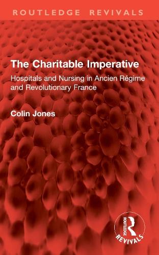 The Charitable Imperative: Hospitals and Nursing in Ancien Régime and Revolutionary France