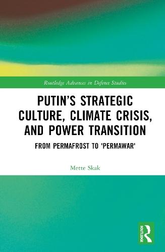 Putin’s Strategic Culture, Climate Crisis, and Power Transition: From Permafrost to 'Permawar'