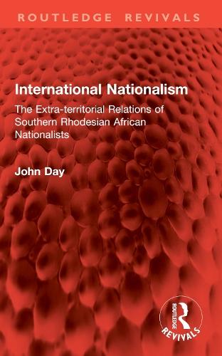 International Nationalism: The Extra-territorial Relations of Southern Rhodesian African Nationalists