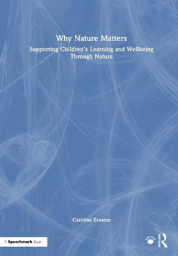 Why Nature Matters: Supporting Children’s Learning and Wellbeing Through Nature