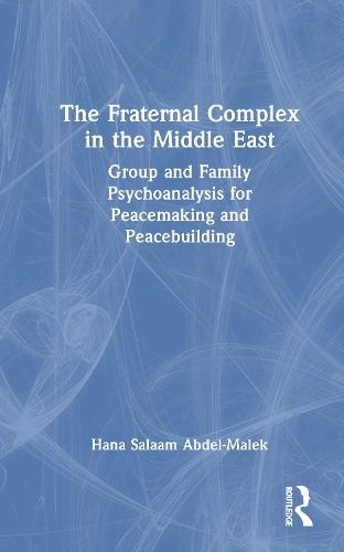 The Fraternal Complex in the Middle East: Group and Family Psychoanalysis for Peacemaking and Peacebuilding