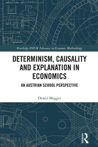 Determinism, Causality and Explanation in Economics: An Austrian School Perspective