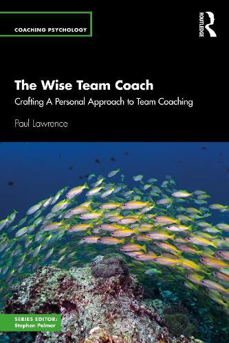 The Wise Team Coach: Crafting A Personal Approach To Team Coaching