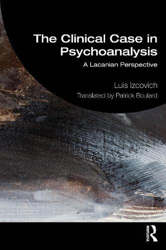 The Clinical Case in Psychoanalysis: A Lacanian Perspective