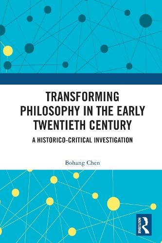 Transforming Philosophy in the Early Twentieth Century: A Historico-Critical Investigation