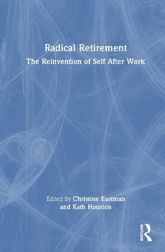 Radical Retirement: The Reinvention of Self After Work