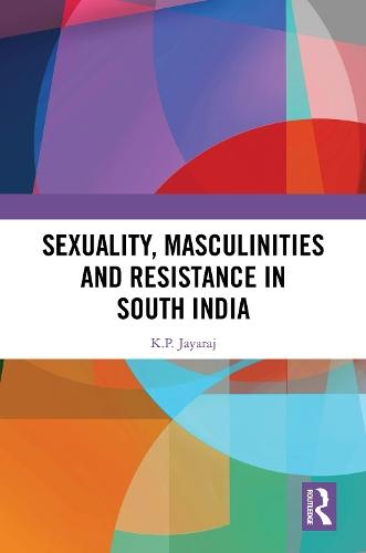 Sexuality, Masculinities and Resistance in South India