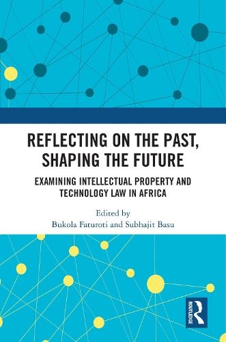 Reflecting on the Past, Shaping the Future: Examining Intellectual Property and Technology Law in Africa