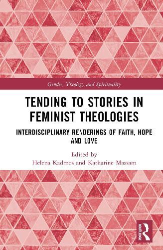 Tending to Stories in Feminist Theologies: Interdisciplinary Renderings of Faith, Hope and Love