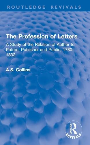 The Profession of Letters: A Study of the Relation of Author to Patron, Publisher and Public, 1780-1832