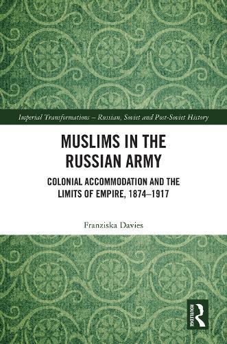 Muslims in the Russian Army: Colonial Accommodation and the Limits of Empire, 1874 –1917