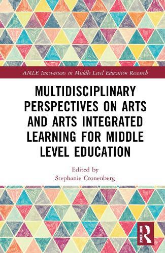 Multidisciplinary Perspectives on Arts and Arts Integrated Learning for Middle Level Education