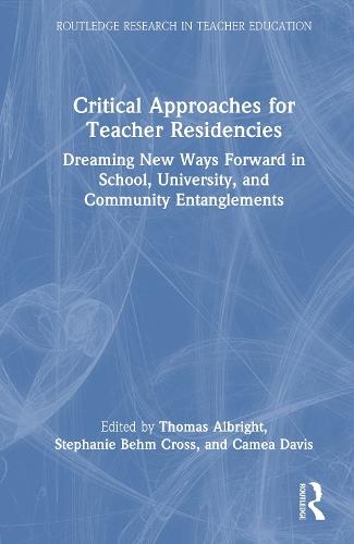 Critical Approaches for Teacher Residencies: Dreaming New Ways Forward in School, University, and Community Entanglements