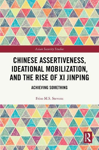 Chinese Assertiveness, Ideational Mobilization, and the Rise of Xi Jinping: Achieving Something