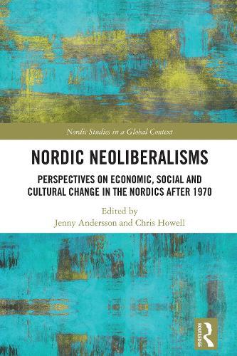 Nordic Neoliberalisms: Perspectives on Economic, Social and Cultural Change in the Nordics after 1970