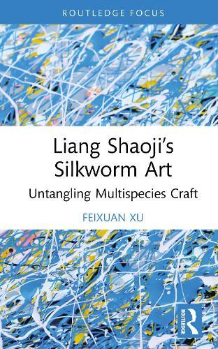 Liang Shaoji’s Silkworm Art: Untangling Multispecies Craft