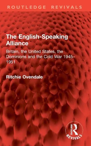 The English-Speaking Alliance: Britain, the United States, the Dominions and the Cold War 1945–1951