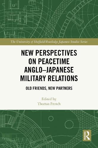 New Perspectives on Peacetime Anglo–Japanese Military Relations: Old Friends, New Partners