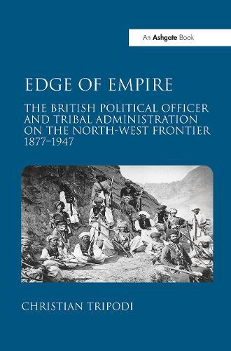 Edge of Empire: The British Political Officer and Tribal Administration on the North-West Frontier 1877�1947