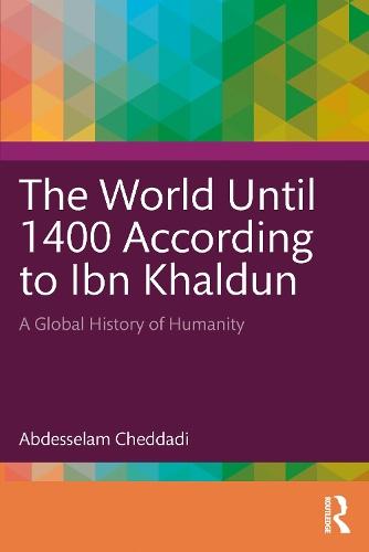 The World Until 1400 According to Ibn Khaldun: A Global History of Humanity