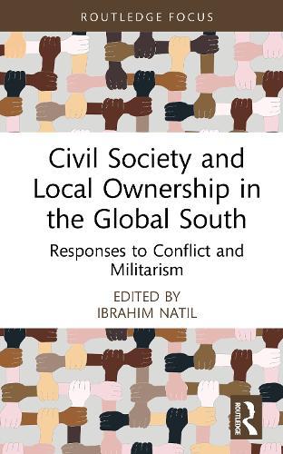 Civil Society and Local Ownership in the Global South: Responses to Conflict and Militarism