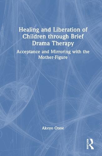 Healing and Liberation of Children through Brief Drama Therapy: Acceptance and Mirroring with the Mother-Figure