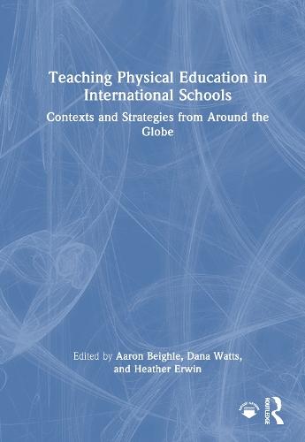 Teaching Physical Education in International Schools: Contexts and Strategies from Around the Globe