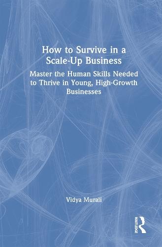 How to Survive in a Scale-Up Business: Master the Human Skills Needed to Thrive in Young, High-Growth Businesses