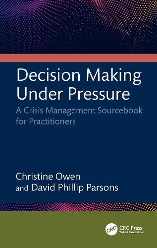 Decision Making Under Pressure: A Crisis Management Sourcebook for Practitioners