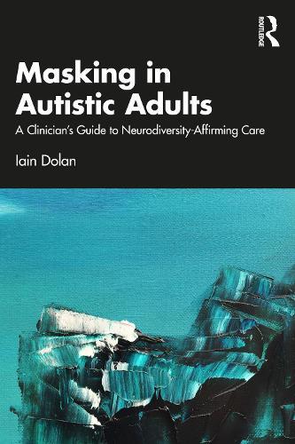 Masking in Autistic Adults: A Clinician’s Guide to Neurodiversity-Affirming Care