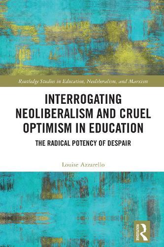 Interrogating Neoliberalism and Cruel Optimism in Education: The Radical Potency of Despair