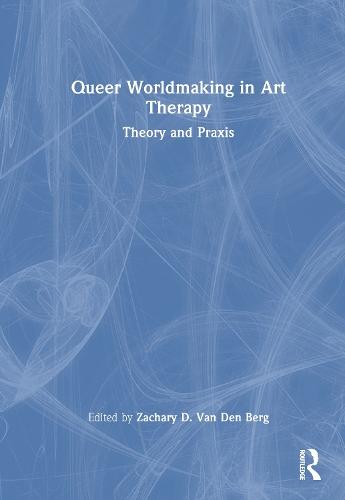 Queer Worldmaking in Art Therapy: Theory and Praxis