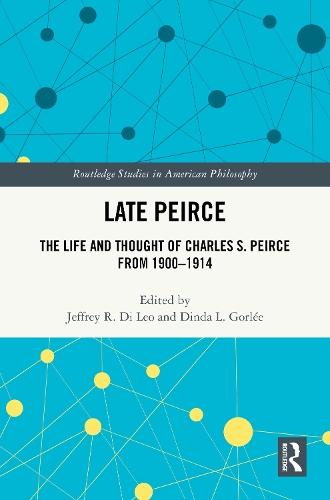 Late Peirce: The Life and Thought of Charles S. Peirce from 1900-1914
