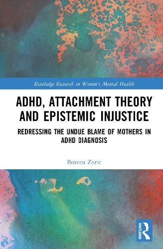 ADHD, Attachment Theory and Epistemic Injustice: Redressing the Undue Blame of Mothers in ADHD Diagnosis