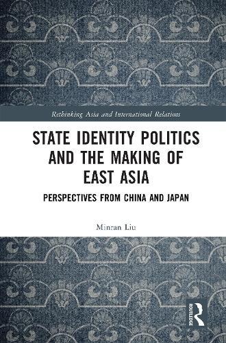 State Identity Politics and the Making of East Asia: Perspectives from China and Japan