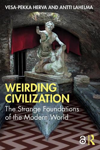 Weirding Civilization: The Strange Foundations of the Modern World