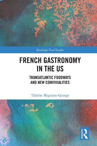 French Gastronomy in the US: Transatlantic Foodways and New Convivialities