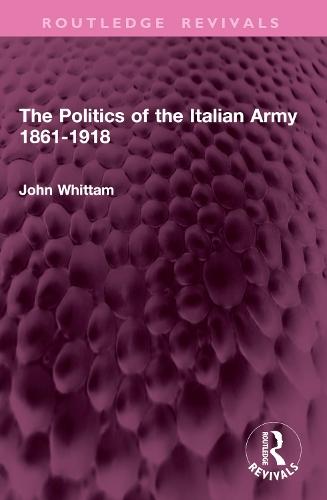The Politics of the Italian Army 1861-1918