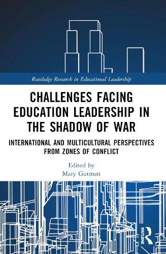 Challenges facing Education Leadership in the Shadow of War: International and Multicultural Perspectives from Zones of Conflict