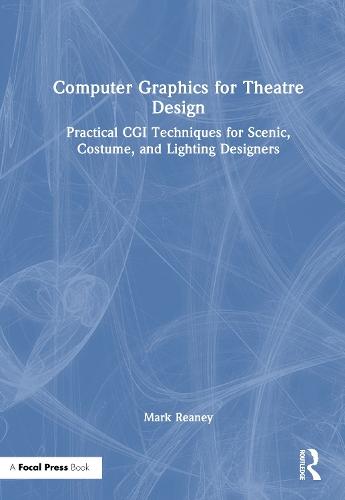 Computer Graphics for Theatre Design: Practical CGI Techniques for Scenic, Costume, and Lighting Designers
