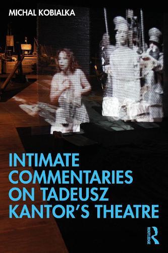 Intimate Commentaries on Tadeusz Kantor’s Theatre