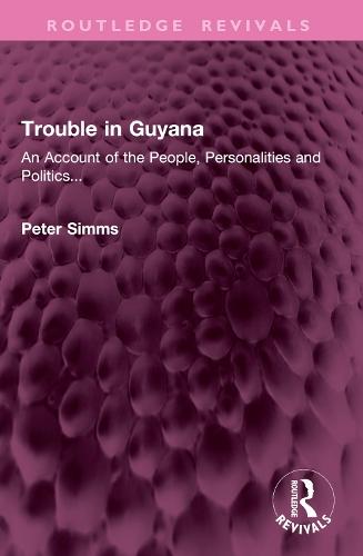 Trouble in Guyana: An Account of the People, Personalities and Politics...