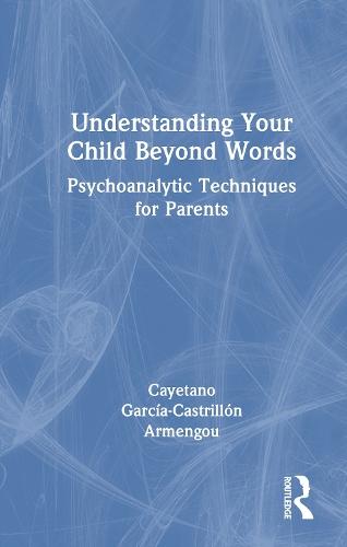 Understanding Your Child Beyond Words: Psychoanalytic Techniques for Parents