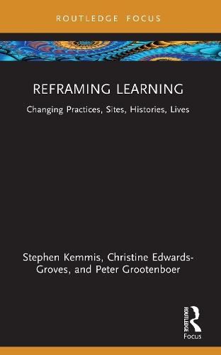 Reframing Learning: Changing Practices, Sites, Histories, Lives